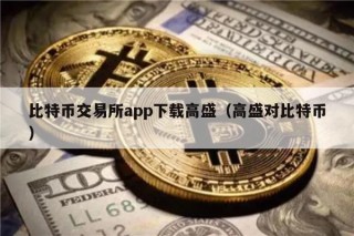 比特币交易所app下载高盛（高盛对比特币）